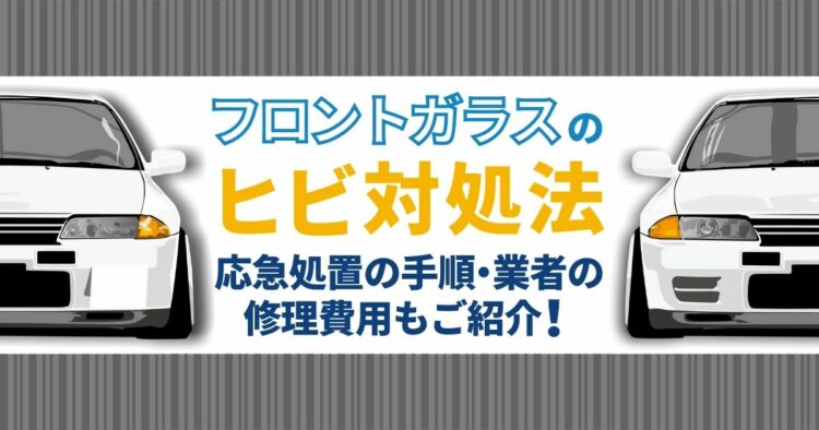 フロントガラスのヒビが広がるのを防止しよう！応急処置方法を解説