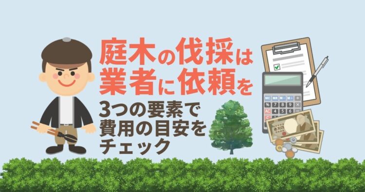 庭木の伐採費用を決める3つの要素！不要な木を安く伐採する秘訣