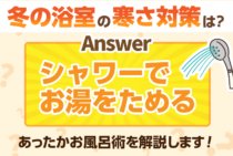 浴室が寒いときにすぐできる対策３つ！ポイントは「断熱」です