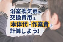 浴室換気扇の交換費用の相場！DIYで取り付けることはできるの？