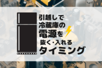 引越し前後の冷蔵庫の電源のタイミング！間違えるとヤバイことに