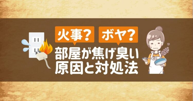 どうしてお部屋が焦げ臭い？考えられる4つの原因と対処法とは