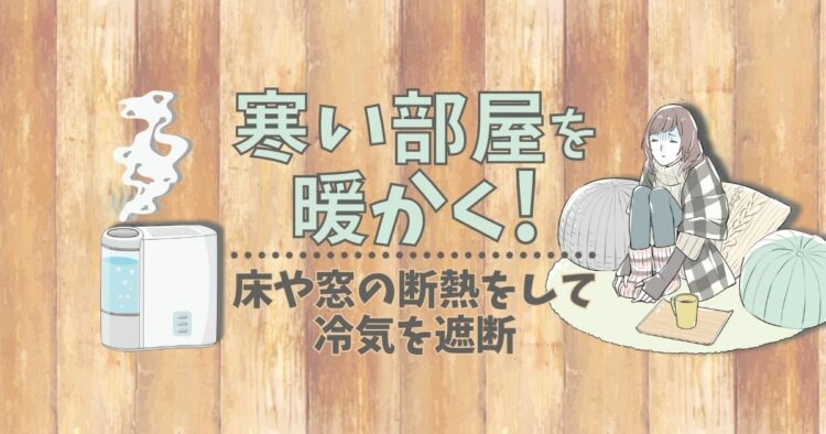 部屋を暖かくする工夫をしよう！原因や対策方法をわかりやすくご紹介