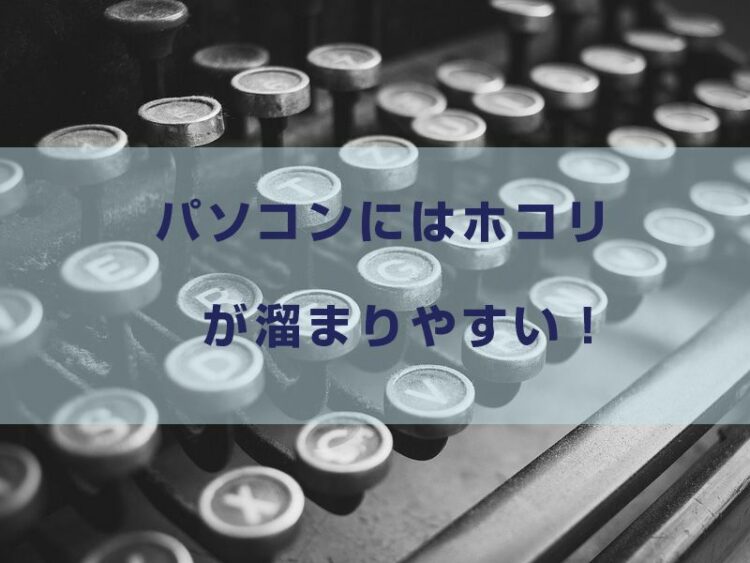 パソコンにはホコリが溜まりやすい！正しい掃除方法をマスターしよう