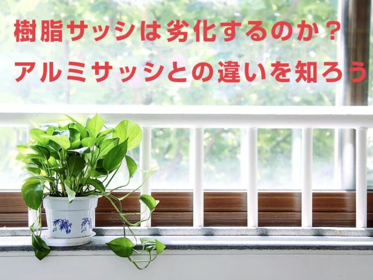 樹脂サッシは劣化するのか？アルミサッシとの違いを知ろう