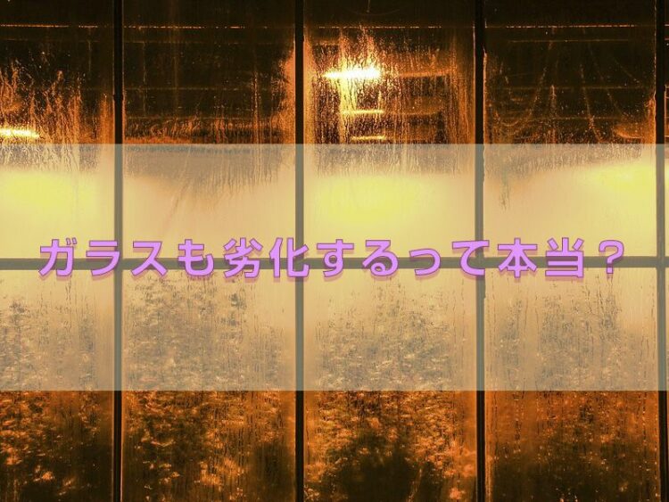 ガラスも劣化するって本当？交換時期の目安とオススメのガラスを紹介