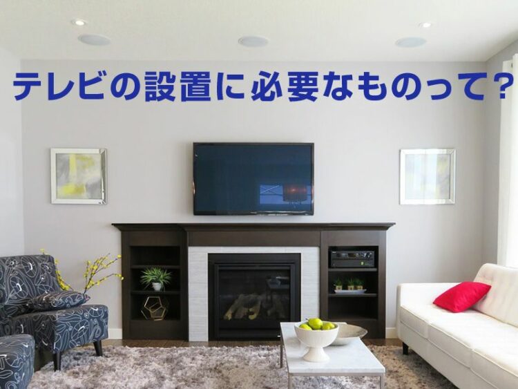 テレビの設置に必要なものって何？環境や設置方法を紹介します！