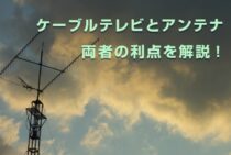 ケーブルテレビとアンテナ、どちらを採用すべき？両者の利点を解説！