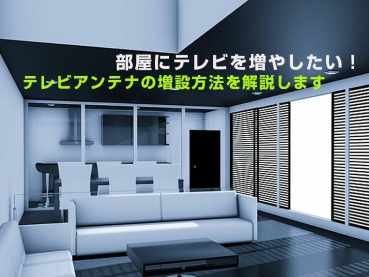 部屋にテレビを増やしたい！テレビアンテナの増設方法を解説します