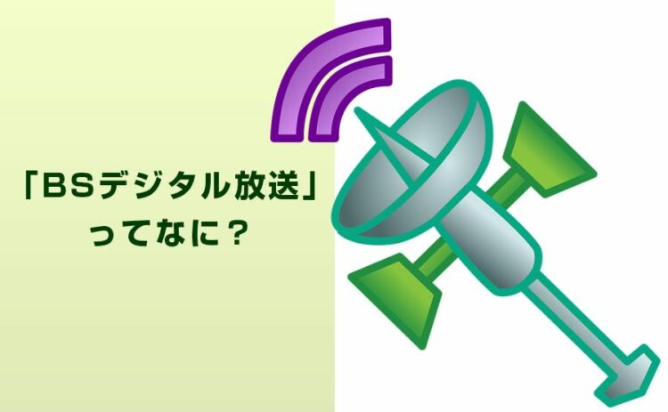 「BSデジタル放送」ってなに？生活の幅を広げるBS放送の視聴方法とは