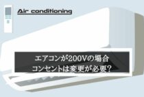エアコンが200Vの場合コンセントは変更が必要？注意点とは