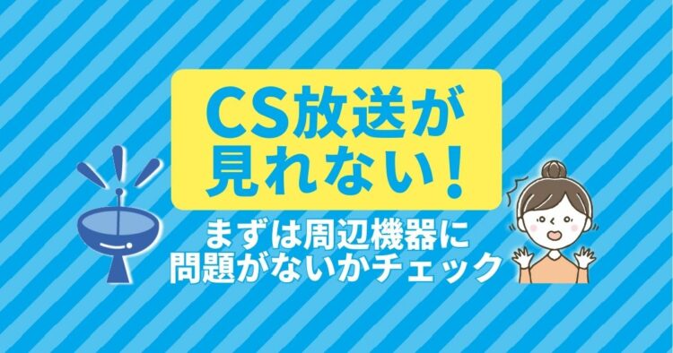 CS放送が見れないときどうすればいい？対処方法を解説します！