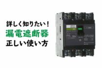 漏電遮断器について詳しく知りたい！正しい使い方はできているのか