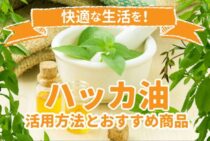 ハッカ油で快適な生活をおくろう！活用方法とおすすめ商品をご紹介！