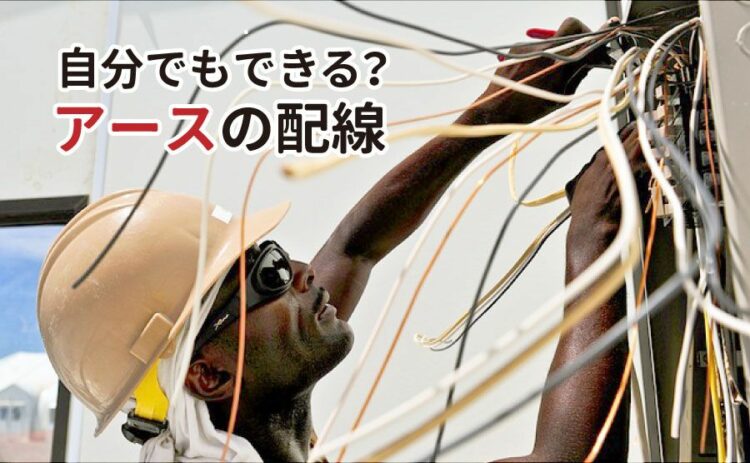 アースの配線は自分でもできるの？アースが重要な理由を知ろう