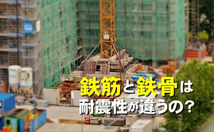 鉄筋と鉄骨では耐震性が違うの？各構造の特徴と耐震性を紹介します！