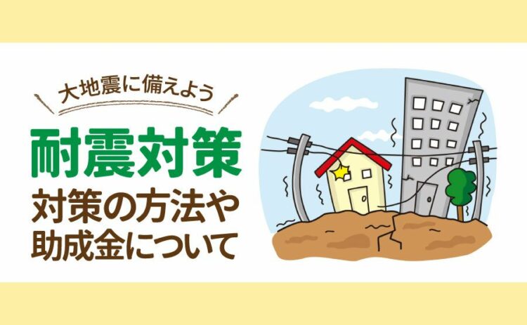 耐震対策で大地震に備えよう！耐震対策の方法や助成金について
