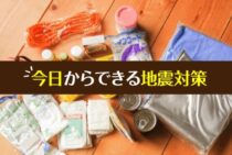 地震に備えて今やるべきことを知っておこう！今日からできる地震対策