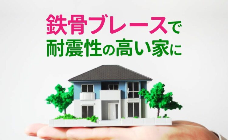 鉄骨ブレースで耐震性の高い家にしよう！そのメリットとデメリットは