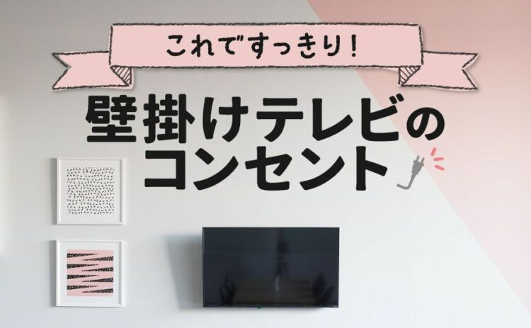 壁掛けテレビのコンセント位置は？壁配線で見栄えをスッキリ