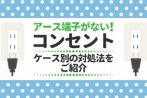 コンセントにアースがないときは工事を！アースの必要性や接続方法