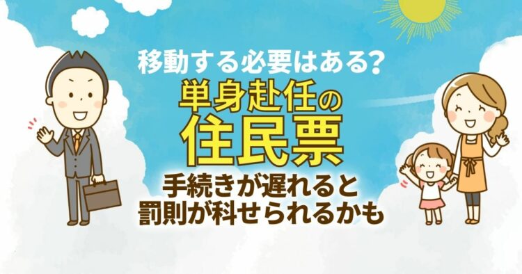 移動する必要はある？単身赴任の住民票 手続きが遅れると罰則が科せられるかも