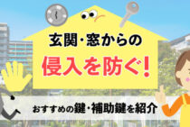 家の防犯性は鍵ですぐに改善できる！不審者の侵入を防ぐおすすめの鍵