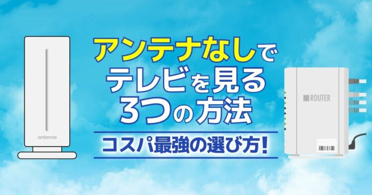 アンテナなしでテレビを見る3つの方法 コスパ最強の選び方！