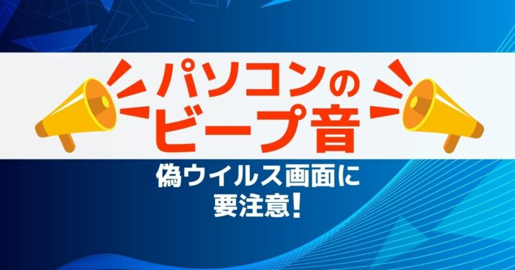 パソコンの「ビープ音」 偽ウイルス画面に要注意！