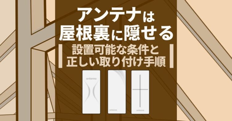 アンテナは屋根裏に隠せる 設置可能な条件と正しい取り付け手順