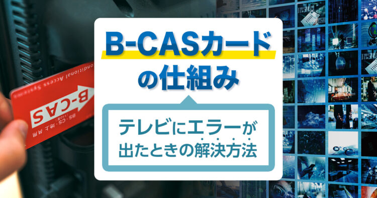 B-CASカードの仕組みテレビにエラーが出たときの解決方法